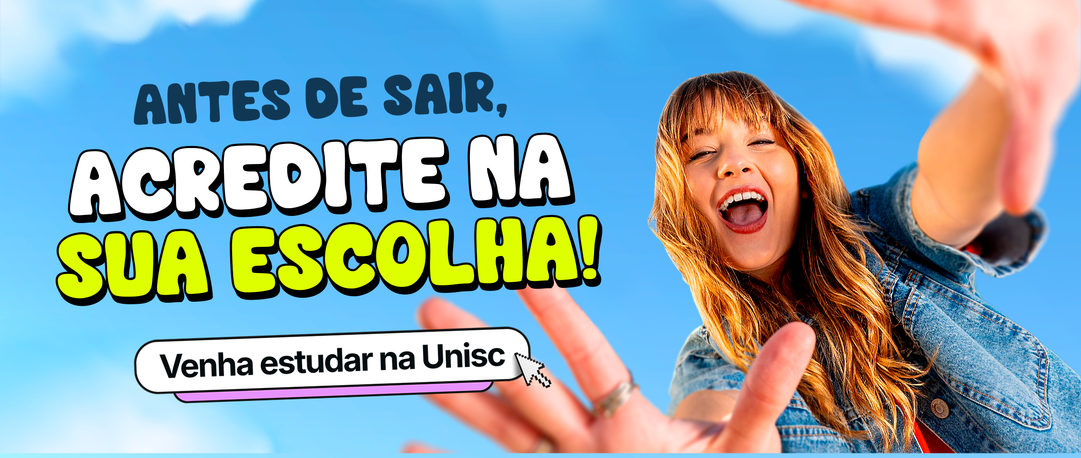 Antes de sair, acredite na sua escolha! Venha estudar na Unisc.