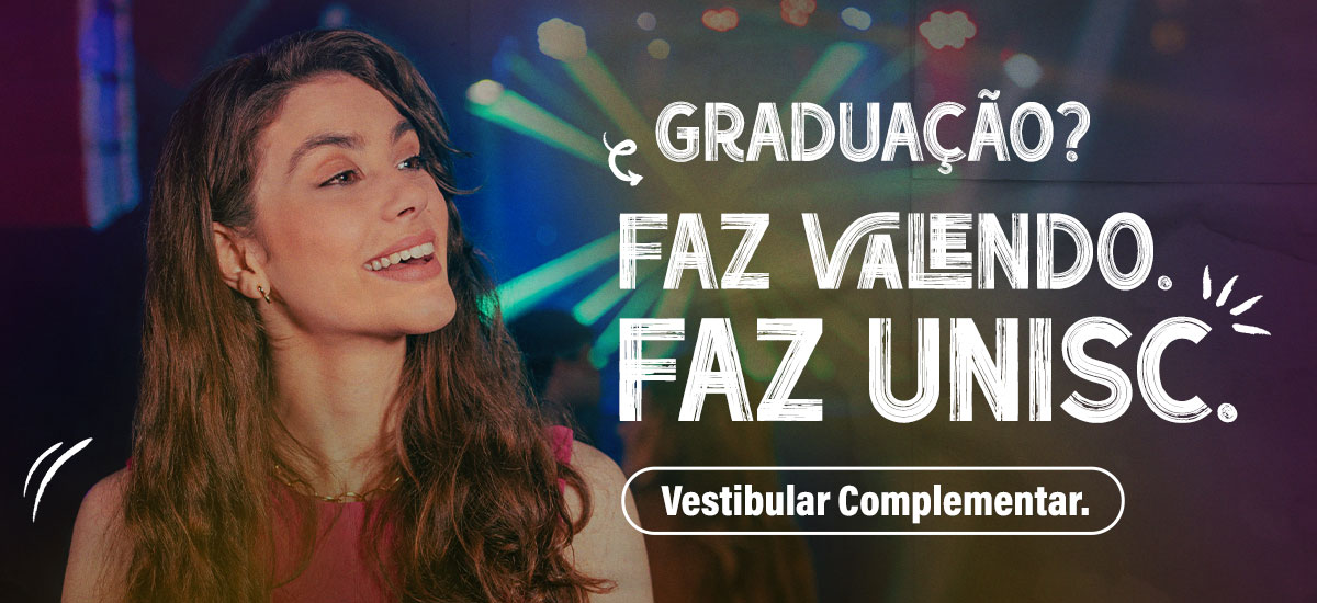 Graduação? Faz valendo. Faz Unisc. Vestibular Complementar.